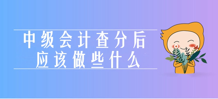 聚焦！中級會計考試成績查詢當期熱點關注！查完成績應該做什么？