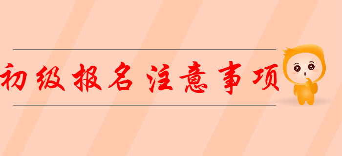 2020年初級會計報名需要注意哪些事項？