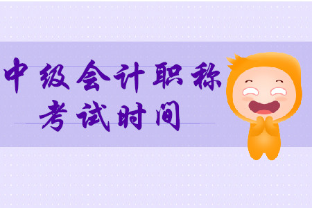 中級(jí)會(huì)計(jì)師考試時(shí)間已經(jīng)公布了嗎？