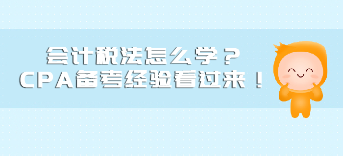 會計稅法怎么學？CPA備考經(jīng)驗看過來！