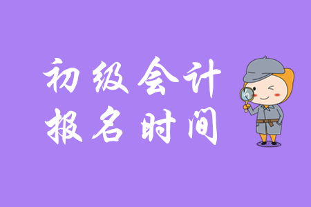 初級(jí)會(huì)計(jì)報(bào)名時(shí)間2020年已出爐！趕快報(bào)考！