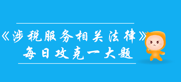 2019年稅務師《涉稅服務相關法律》每日一大題：10月27日