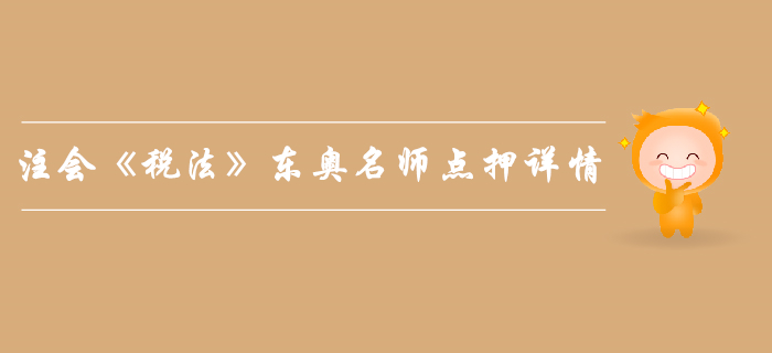 2019年注會《稅法》，東奧名師點押詳情