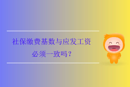 社保繳費基數(shù)與應(yīng)發(fā)工資必須一致嗎？