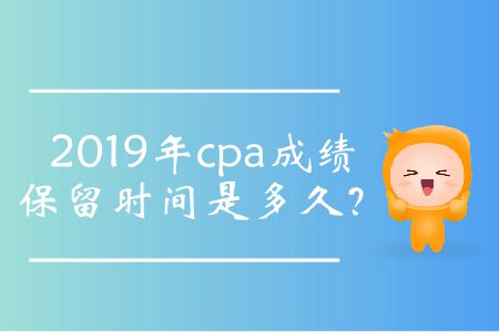 2019年cpa成績保留時間是多久？