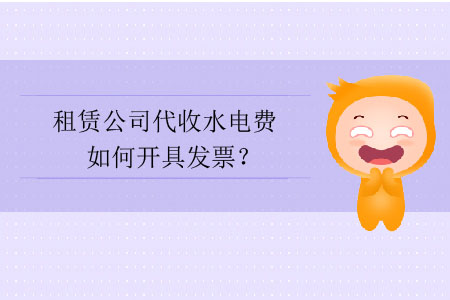 租賃公司代收水電費(fèi)如何開具發(fā)票？