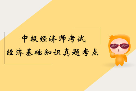 2019年中級經濟師經濟基礎真題考點（考生回憶版）