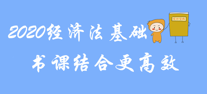 2020年初級會(huì)計(jì)《經(jīng)濟(jì)法基礎(chǔ)》備考，書課結(jié)合更高效！