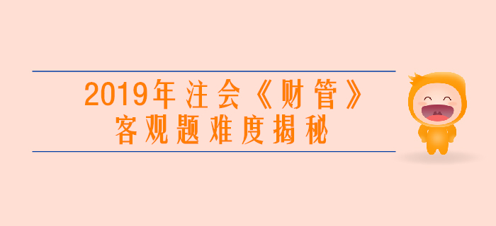 2019年注會《財管》客觀題真題難度揭秘！