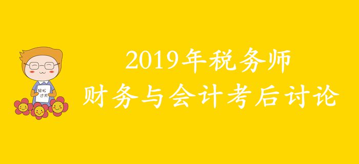 2019年稅務師《財務與會計》考后討論 2019年稅務師《財務與會計》考后討論