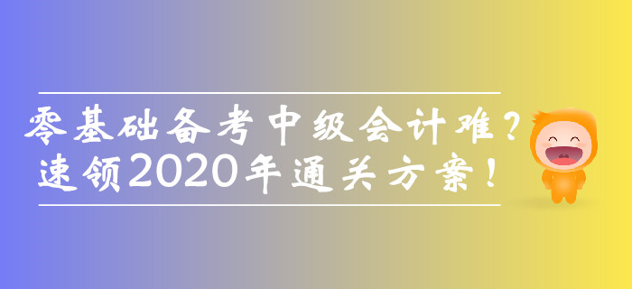 零基礎備考中級會計師難？速領2020年通關方案！
