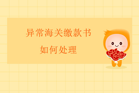 異常海關(guān)繳款書如何處理？