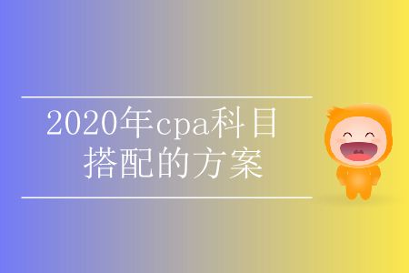 收藏！2020年cpa科目搭配的方案