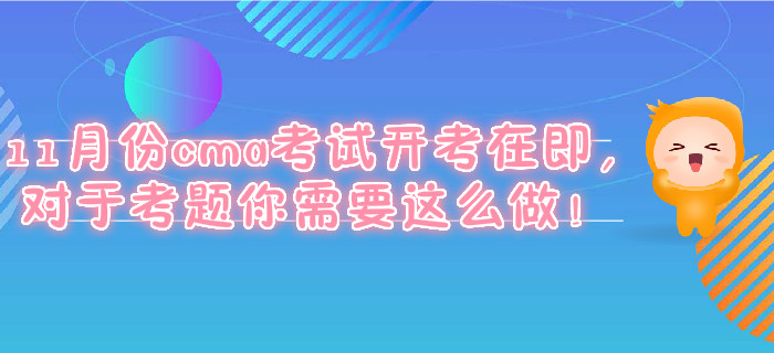11月份cma考試開考在即，對于考題你需要這么做！
