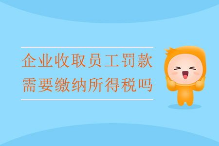 企業收取員工罰款，需要繳納所得稅嗎？