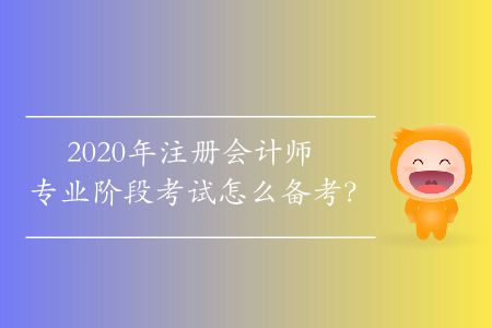 2020年注冊會計師專業階段考試怎么備考？