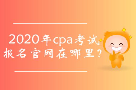 2020年cpa考試報名官網在哪里？