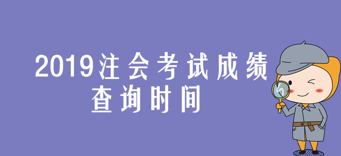 2019年注會考試成績查詢時間提前公布是真的嗎？