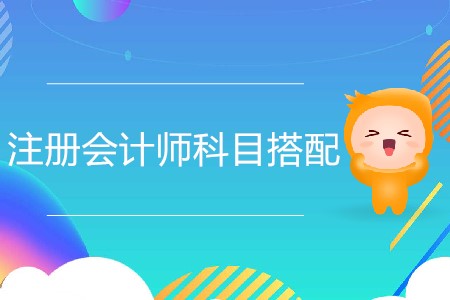 2020年注冊會計師科目組合推薦分析！