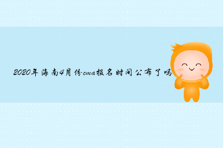 2020年海南4月份cma報名時間公布了嗎