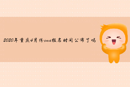 2020年重慶4月份cma報名時間公布了嗎