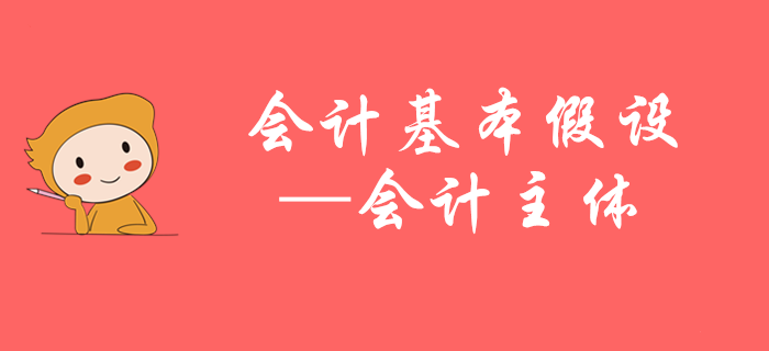 初級會計知識點(diǎn)搶先學(xué)——馬小新老師帶您掌握會計主體