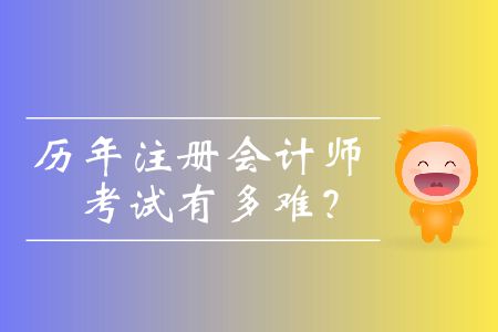 歷年注冊會計師考試有多難？