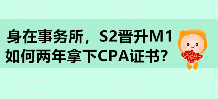 身在事務所，S2晉升M1，如何兩年拿下CPA證書？