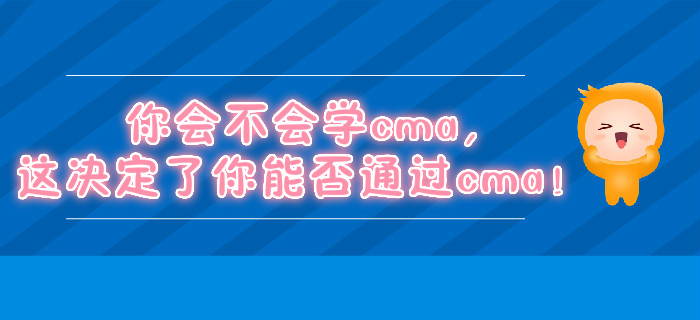 你會不會學(xué)cma，這決定了你能否通過cma！