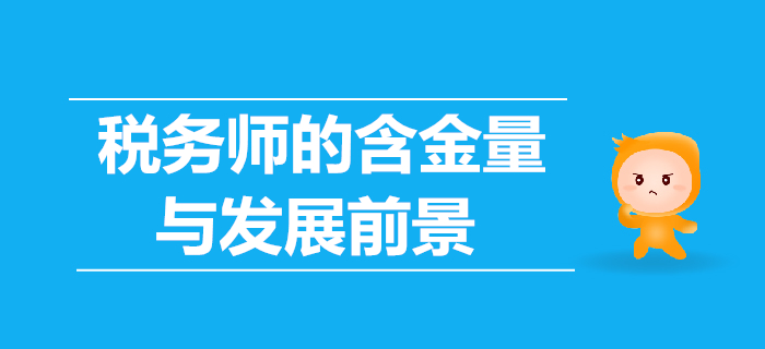 稅務師的含金量高嗎？稅務師的發展前景怎么樣？