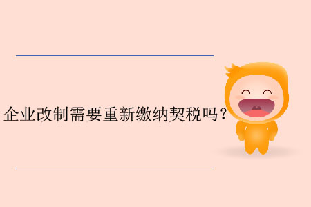 企業(yè)改制需要重新繳納契稅嗎？