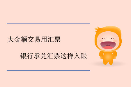 大金額交易用匯票，銀行承兌匯票這樣入賬