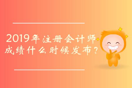 2019年注冊(cè)會(huì)計(jì)師成績(jī)什么時(shí)候發(fā)布？