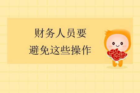 注意！財務人員要避免這些操作