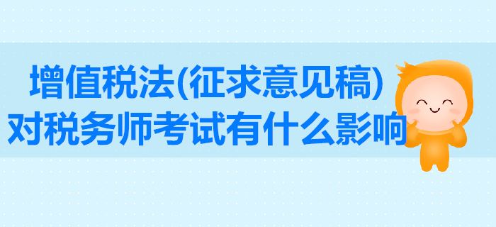 增值稅法征求意見稿公布！東奧解讀其對稅務師考試有什么影響？