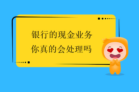 銀行的現金業務，你真的會處理嗎？