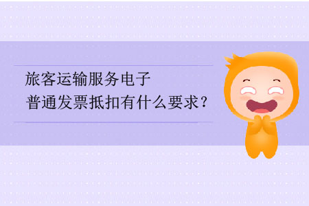 旅客運輸服務電子普通發票抵扣有什么要求？