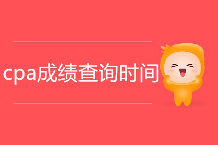 2019cpa成績什么時候出來你了解嗎？