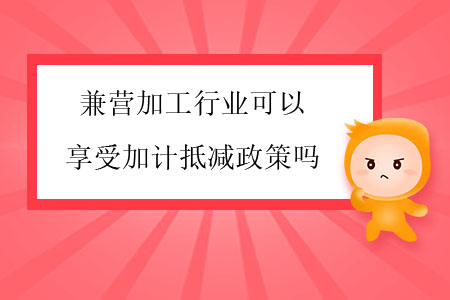 兼營加工行業可以享受加計抵減政策嗎？