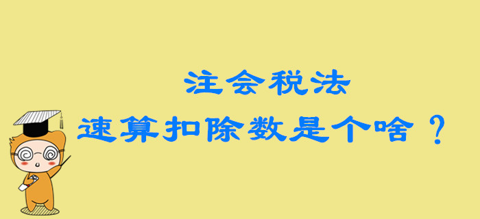 2020年注會(huì)稅法備考，速算扣除數(shù)到底是個(gè)啥？