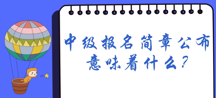 2020年中級會計報名時間預計1月份公布，簡章公布意味著什么？