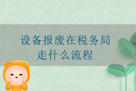 設備報廢在稅務局走什么流程？