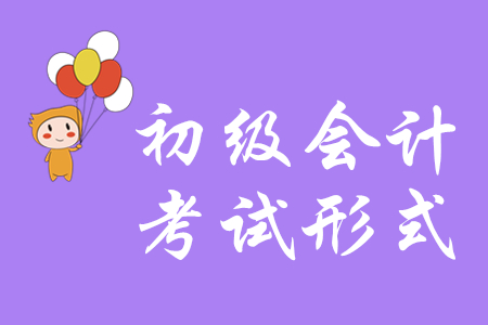 2020年初級會計考試形式是什么？