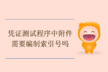 憑證測試程序中附件需要編制索引號嗎？
