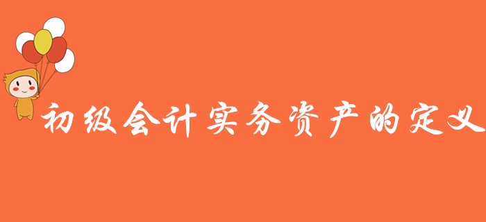 名師講解《初級會計實務》知識點：資產的定義
