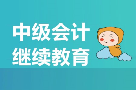 中級(jí)會(huì)計(jì)需要繼續(xù)教育嗎？中級(jí)會(huì)計(jì)報(bào)名時(shí)間是什么？