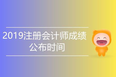 2019注冊會計師成績公布時間是哪天？