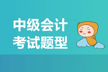 2019年中級(jí)會(huì)計(jì)實(shí)務(wù)考題題型是什么樣的？