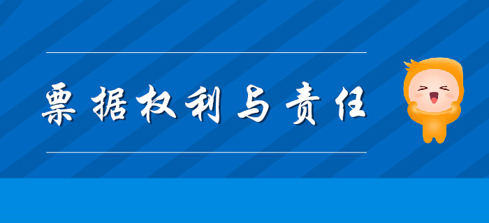《經(jīng)濟法基礎》票據(jù)權利與責任怎么學，聽東奧初級會計老師精彩講解！