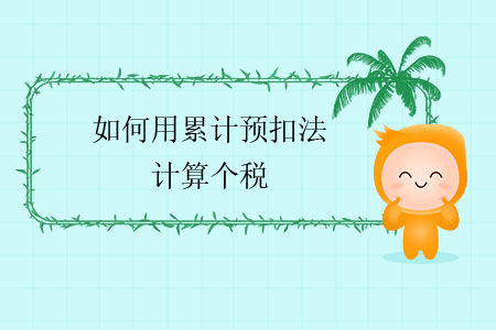 如何用累計(jì)預(yù)扣法計(jì)算個(gè)稅？